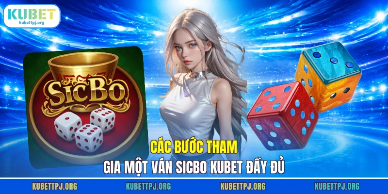 Các bước tham gia một ván Sicbo Kubet đầy đủ