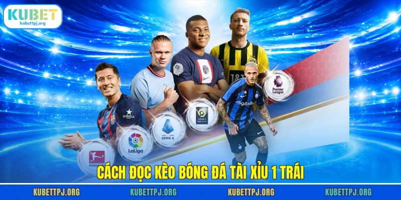 Cách đọc kèo bóng đá tài xỉu 1 trái
