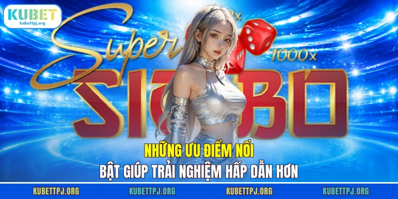 Những ưu điểm nổi bật giúp trải nghiệm hấp dẫn hơn