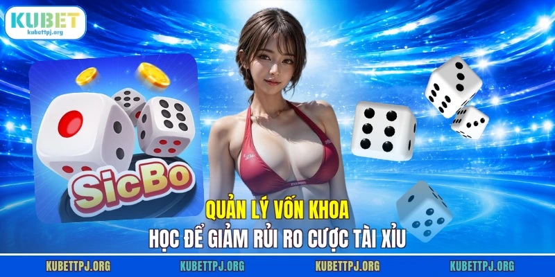 Quản lý vốn khoa học để giảm rủi ro cược Tài Xỉu